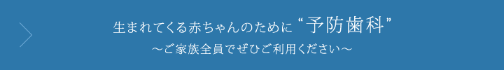 生まれてくる赤ちゃんのために 予防歯科 ご家族全員でぜひご利用下さい