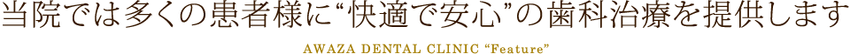 当院では多くの患者様に“快適で安心”の歯科治療を提供します